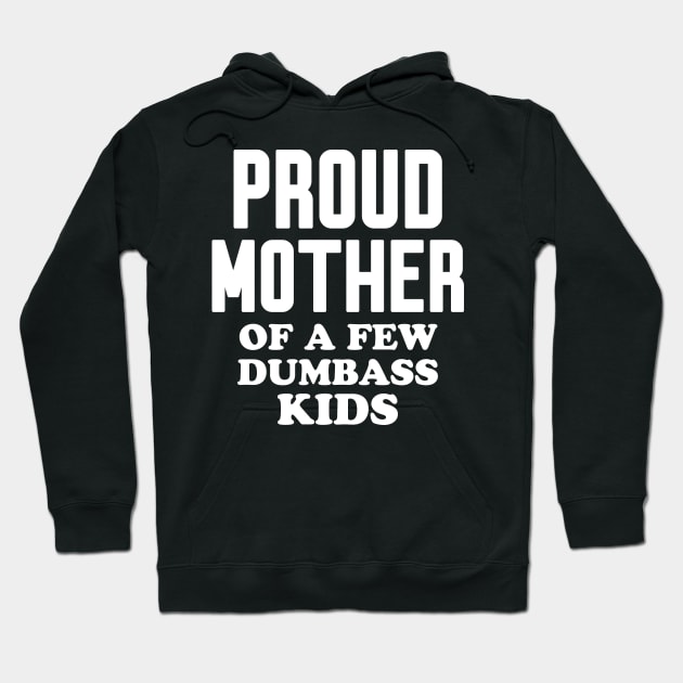 Proud Mother of a few dumbass kids Hoodie by WorkMemes